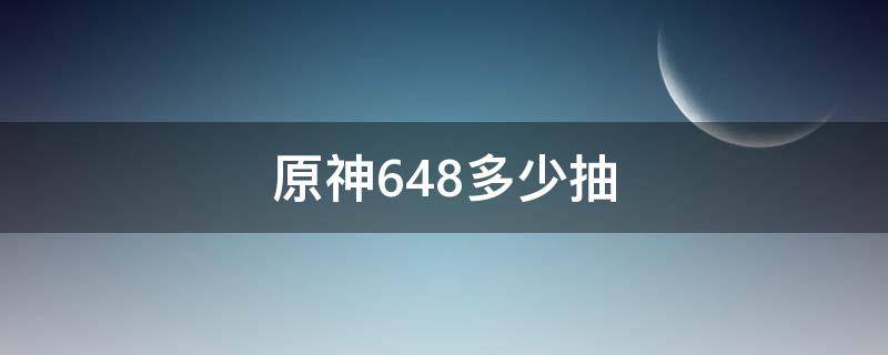 原神648多少抽