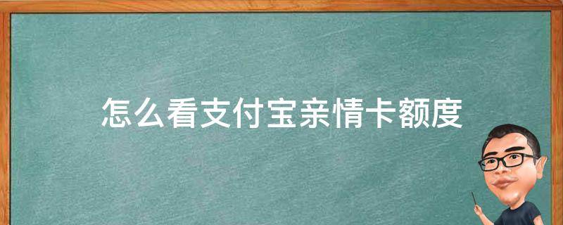 怎么看支付寶親情卡額度（支付寶親情卡的額度在哪看）