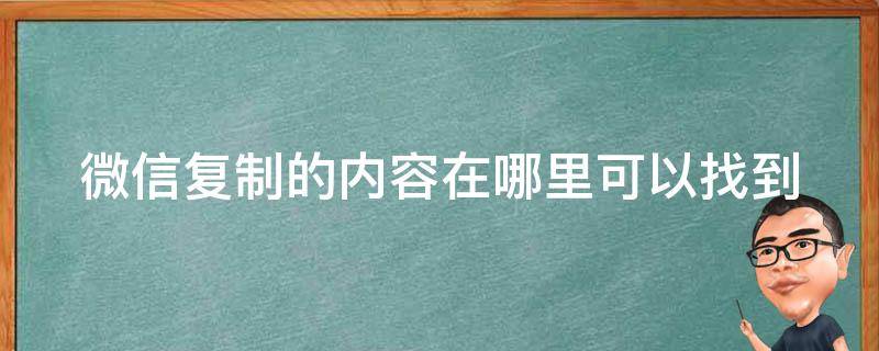 微信复制的内容在哪里可以找到 复制完了在哪里找到