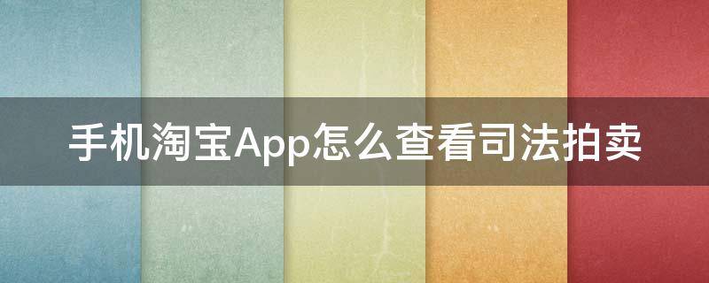 手机淘宝App怎么查看司法拍卖 怎样查淘宝司法拍卖