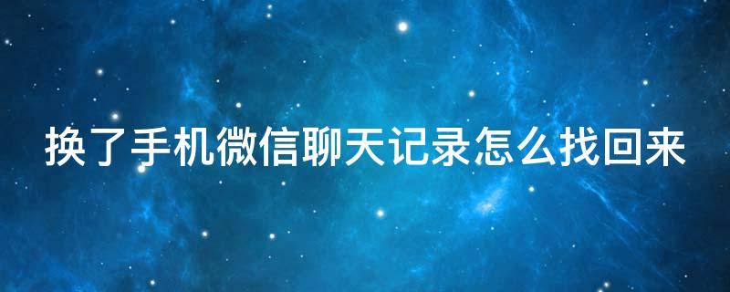 换了手机微信聊天记录怎么找回来（没有旧手机微信记录还能找回）