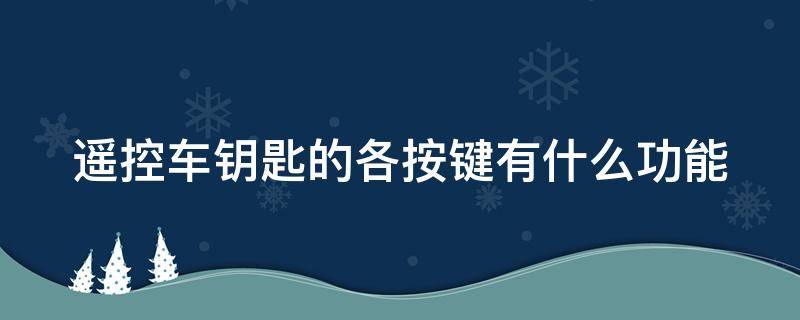 遙控車鑰匙的各按鍵有什么功能（遙控車鑰匙功能使用）