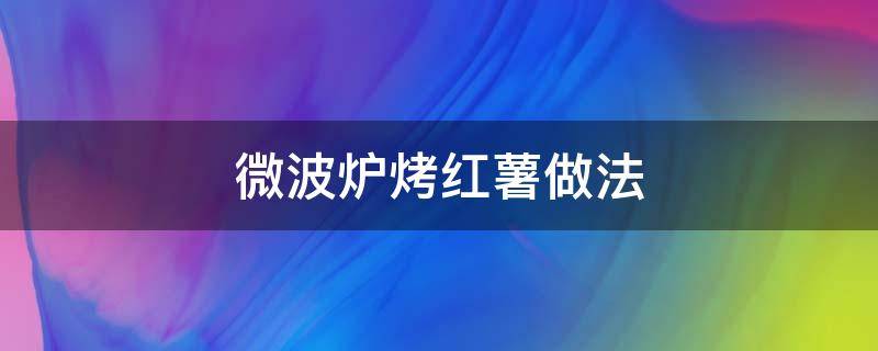 微波炉烤红薯做法 微波炉烤红薯做法视频