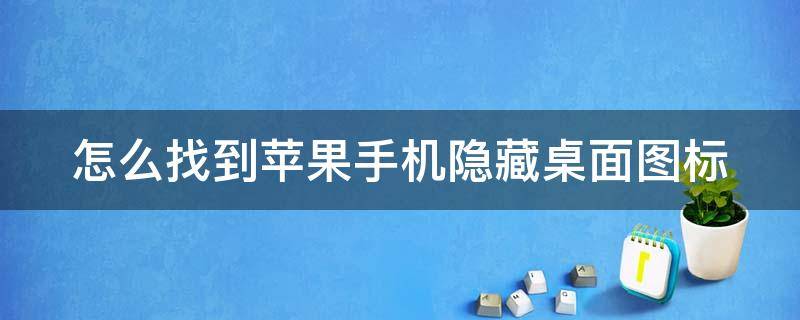 怎么找到苹果手机隐藏桌面图标 怎样找到苹果手机隐藏的图标