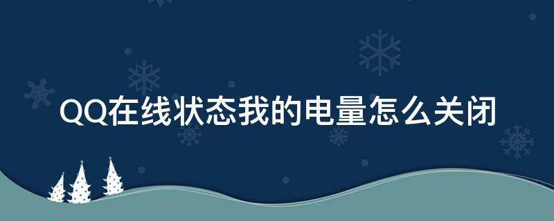 QQ在线状态我的电量怎么关闭（qq在线状态怎么弄成电量）