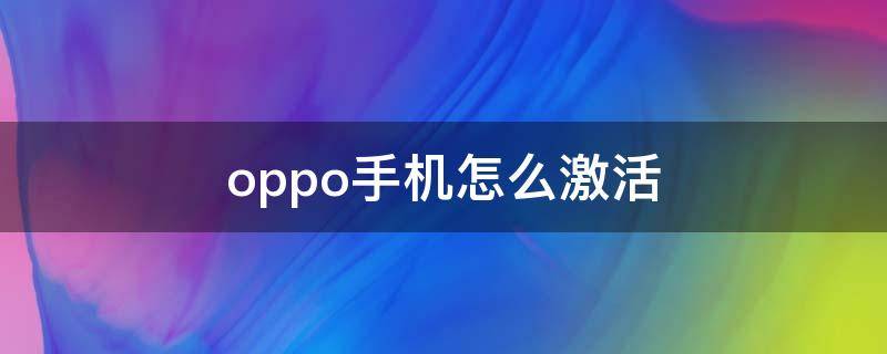 oppo手机怎么激活 oppo手机怎么激活社保卡