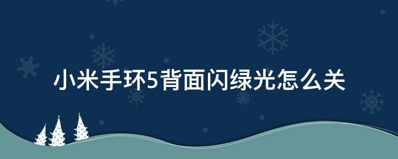 小米手环5背面闪绿光怎么关 小米手环5背面闪绿光怎么关闭