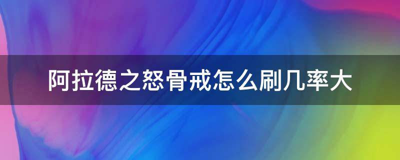 阿拉德之怒骨戒怎么刷几率大（阿拉德之怒骨戒刷多久）