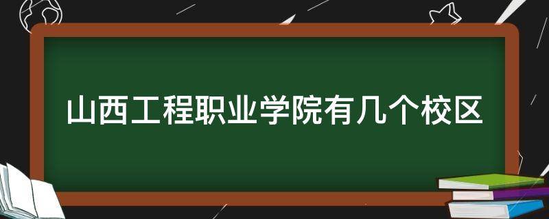 山西工程职业学院有几个校区（山西工程职业学院有几个校区每个校区有哪些专业）