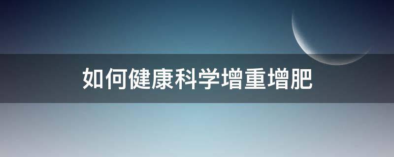 如何健康科学增重增肥 如何有效增肥增重