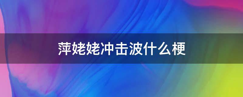 萍姥姥冲击波什么梗 原神萍姥姥冲击波什么梗