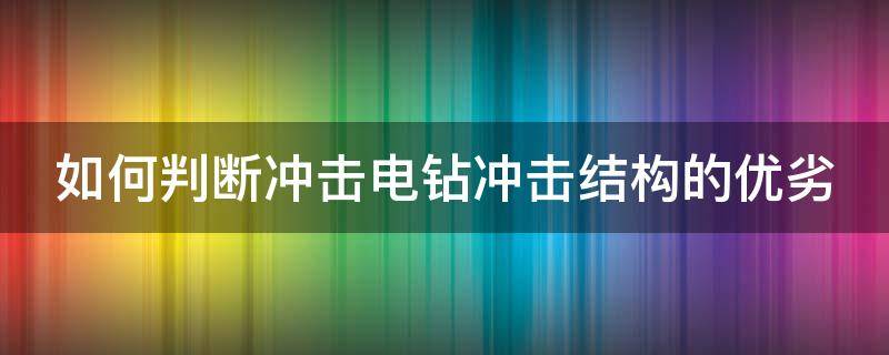 如何判斷沖擊電鉆沖擊結(jié)構(gòu)的優(yōu)劣 如何判斷沖擊電鉆沖擊結(jié)構(gòu)的優(yōu)劣性