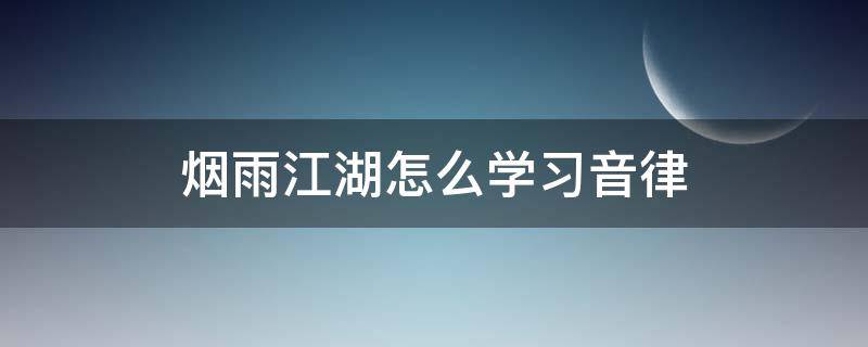 煙雨江湖怎么學(xué)習(xí)音律（江湖煙雨音律有什么用）