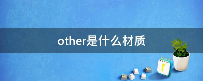 other是什么材质 other是什么材质,能装热水吗