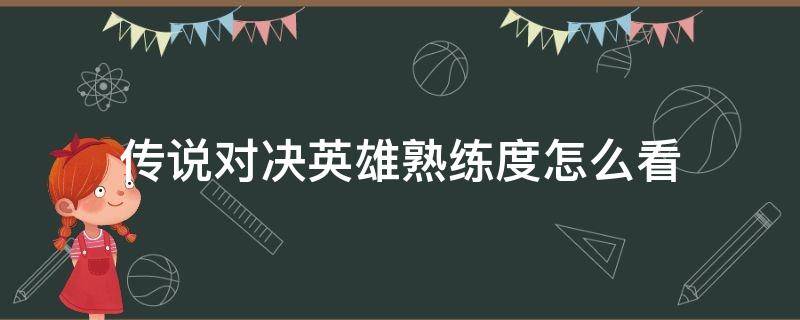 传说对决英雄熟练度怎么看 在哪里看英雄熟练度数值