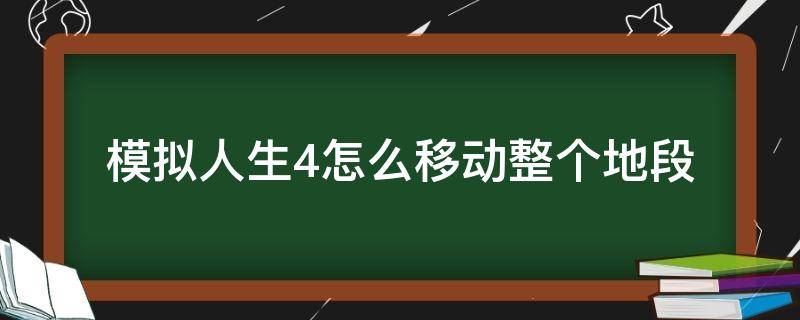 模拟人生4怎么移动整个地段（模拟人生4怎么改变地段）