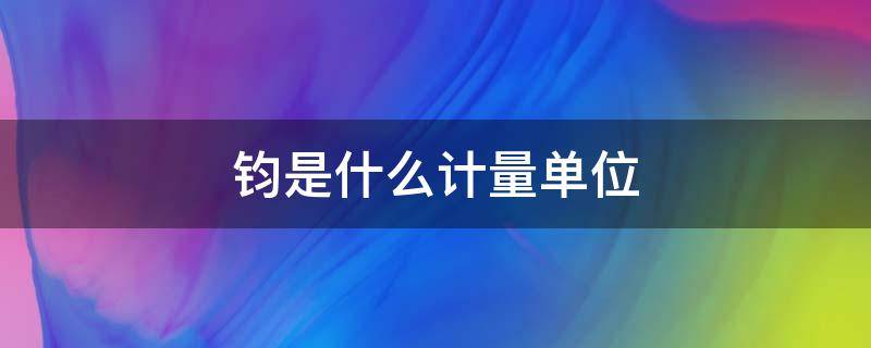 钧是什么计量单位 钧是什么单位?