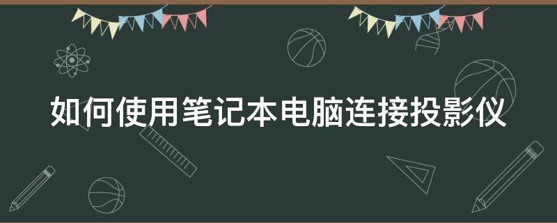 如何使用笔记本电脑连接投影仪 笔记本电脑怎么连接投影仪怎么设置方法