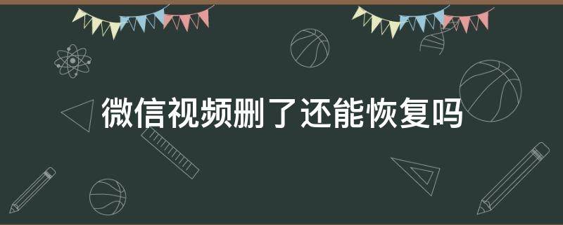 微信视频删了还能恢复吗（微信视频删了还能恢复吗手脚肿）