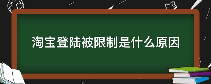 淘寶登陸被限制是什么原因（為啥淘寶登錄被限制）