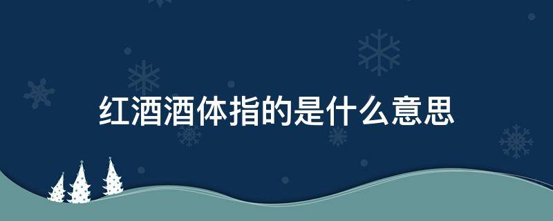 紅酒酒體指的是什么意思 紅酒的酒體有什么意義