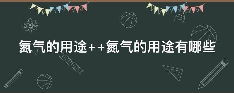 氮气的用途 氮气的用途视频