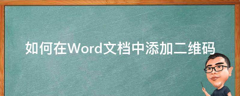 如何在Word文档中添加二维码 如何将二维码加入到worD