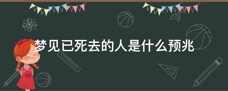 梦见已死去的人是什么预兆 梦到已经死去的人了有什么兆头