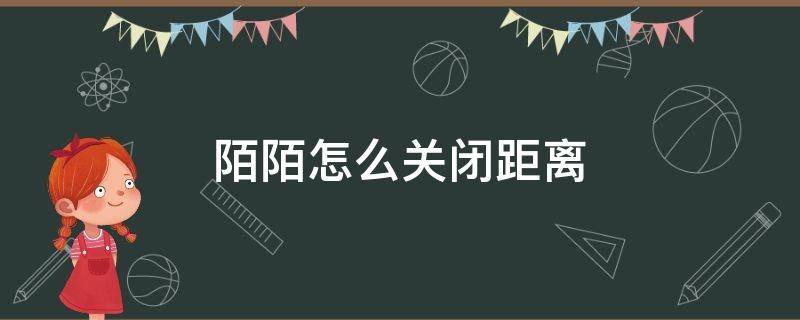 陌陌怎么关闭距离（苹果手机陌陌怎么关闭距离）