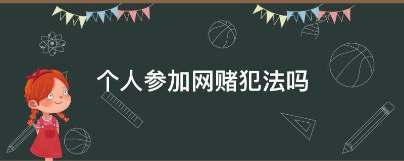 个人参加网赌犯法吗 个人参与网赌会判刑吗