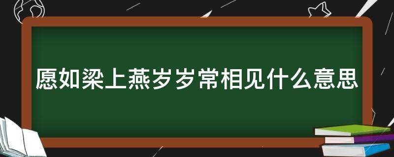 愿如梁上燕岁岁常相见什么意思 愿如梁上燕岁岁常相见可以用作生日祝福语吗