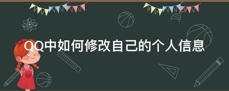 QQ中如何修改自己的個人信息（QQ如何更改個人信息）