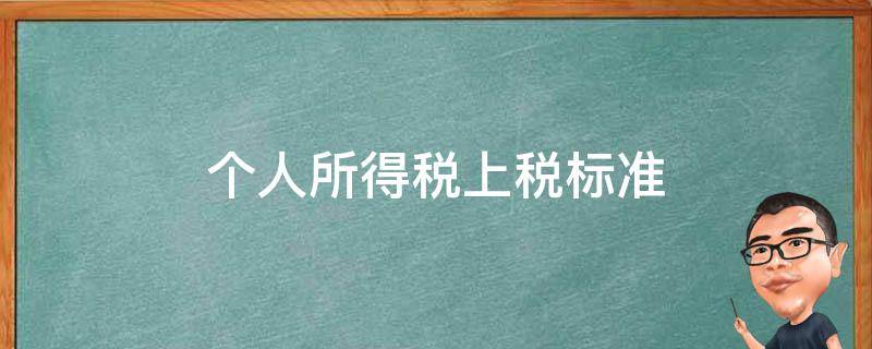 個人所得稅上稅標(biāo)準(zhǔn)（個人所得稅上稅標(biāo)準(zhǔn)2021）