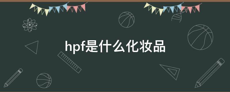 hpf是什么化妝品 HPR化妝品