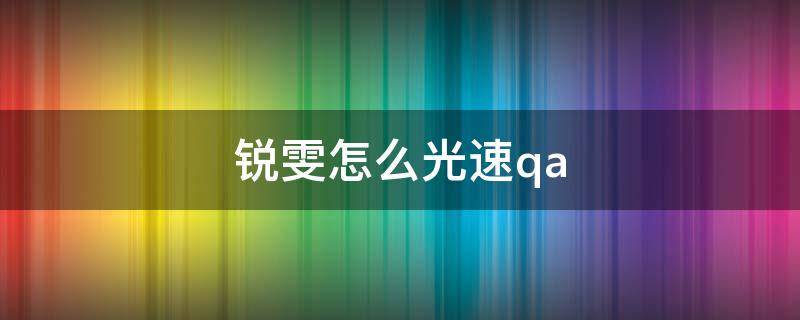 銳雯怎么光速qa（銳雯怎么光速qa點地板）