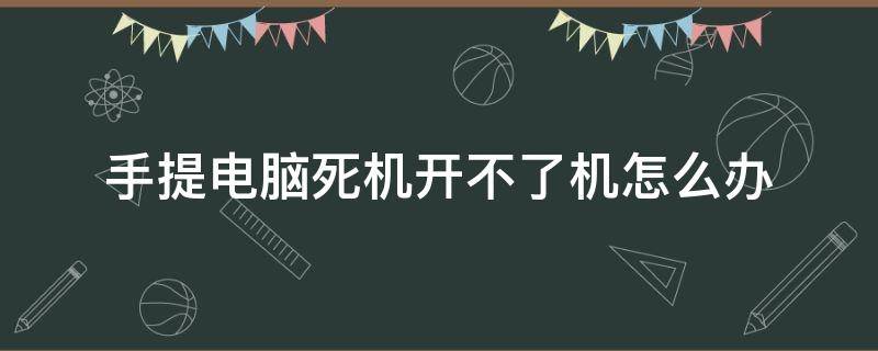 手提電腦死機開不了機怎么辦（手提電腦死機無法開啟）