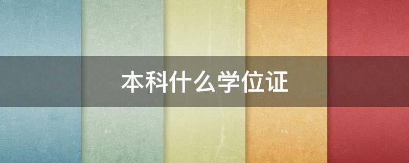 本科什么学位证（什么叫本科学位证）