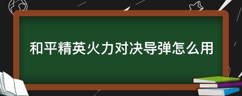 和平精英火力对决导弹怎么用 和平精英导弹是什么模式