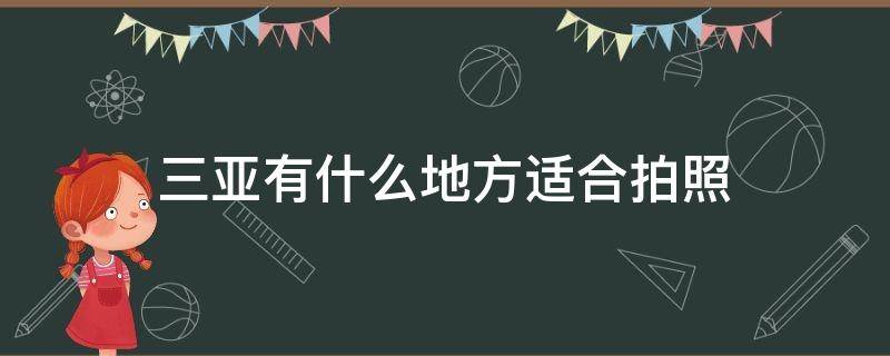 三亞有什么地方適合拍照 三亞好看的拍照地點