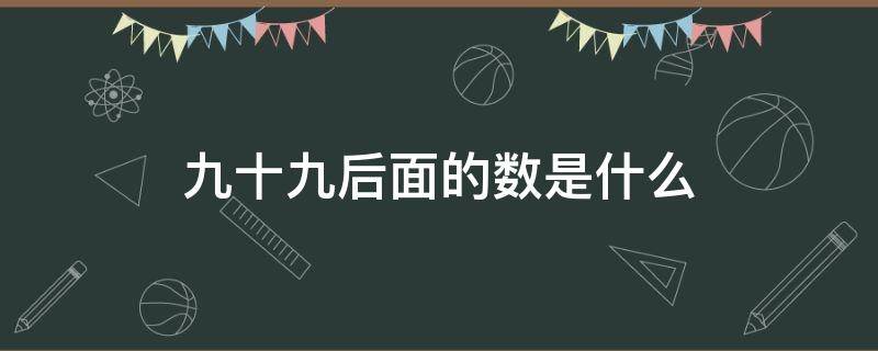 九十九后面的数是什么 九百九十九后面的数是