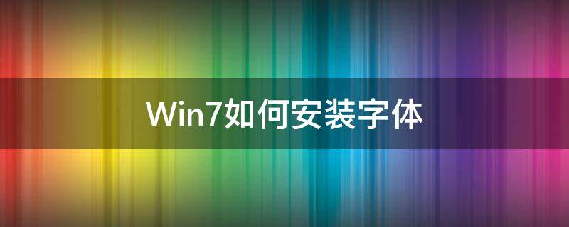 Win7如何安装字体（Win7怎么安装字体）