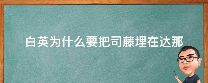 白英为什么要把司藤埋在达那 司藤里的白英埋在哪里了