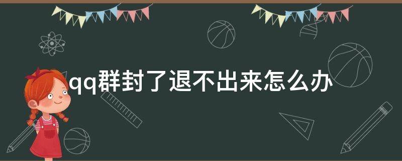 qq群封了退不出来怎么办 封掉的qq群退不了