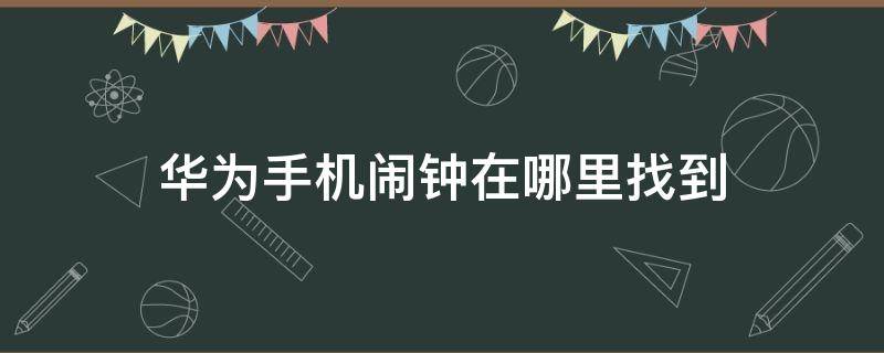 华为手机闹钟在哪里找到 华为手机闹钟在哪里面找