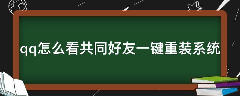 qq怎么看共同好友一鍵重裝系統(tǒng)（查看qq好友共同好友）