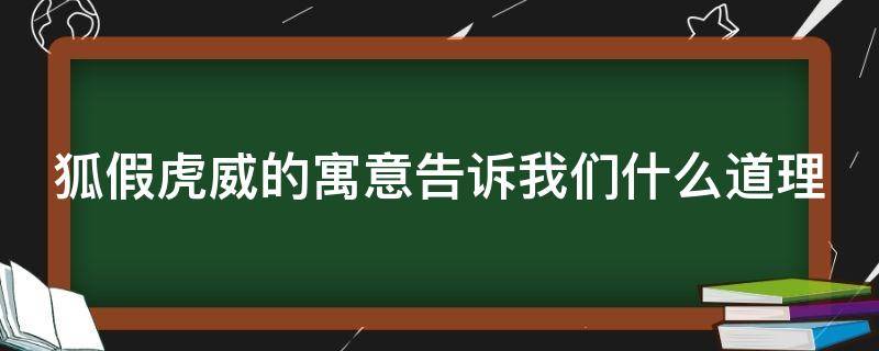 狐假虎威的寓意告诉我们什么道理 狐假虎威的寓意告诉我们什么道理二年级