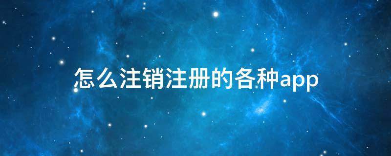 怎么注销注册的各种app 怎么注销注册的各种公众号