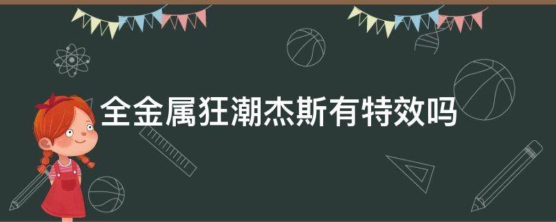 全金屬狂潮杰斯有特效嗎 杰斯金屬狂潮有特效么