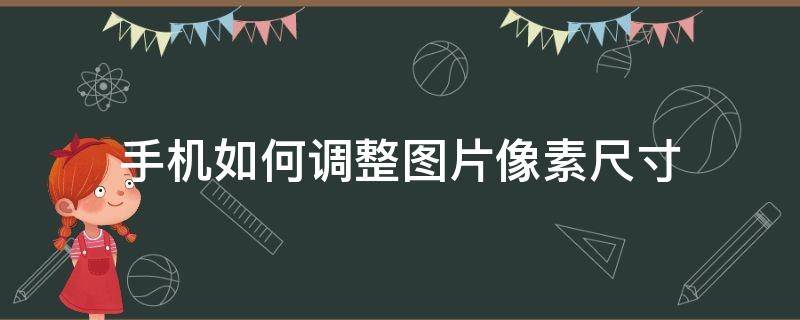 手机如何调整图片像素尺寸（图片像素大小怎么调整手机）