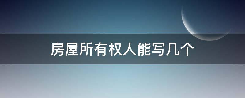 房屋所有权人能写几个（房屋所有权可以写几个人）